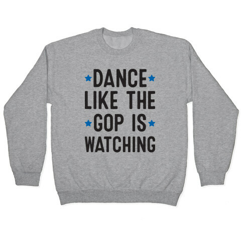 Dance Like The GOP Is Watching Pullover