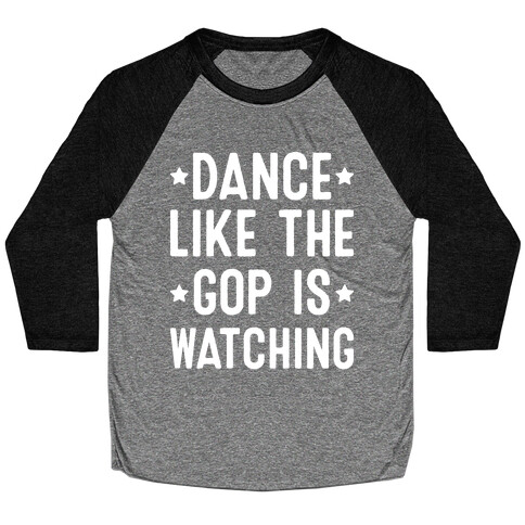 Dance Like The GOP Is Watching Baseball Tee