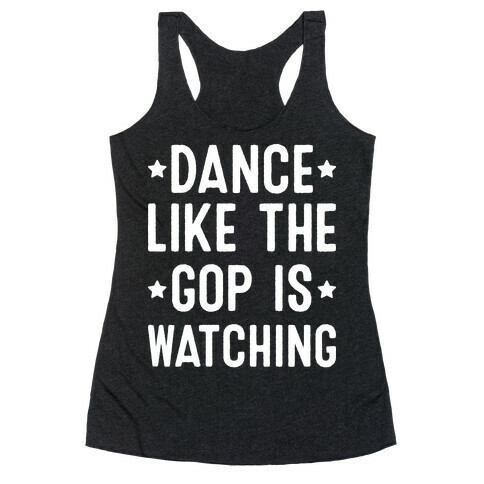 Dance Like The GOP Is Watching Racerback Tank Top