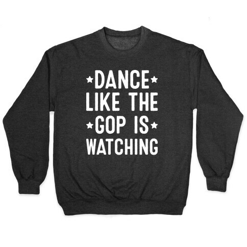 Dance Like The GOP Is Watching Pullover