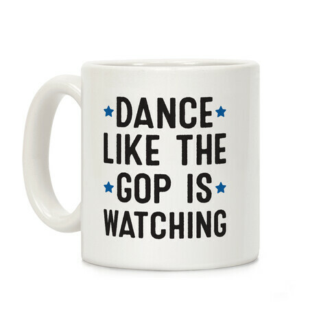 Dance Like The GOP Is Watching Coffee Mug