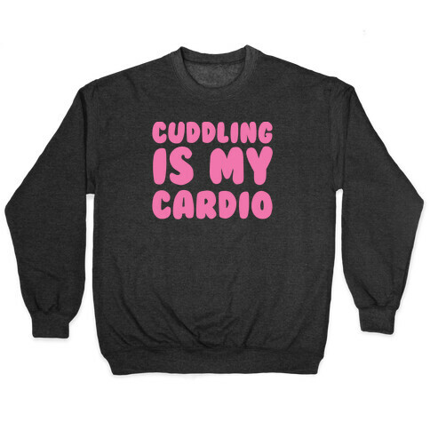 Cuddling is my Cardio Pullover