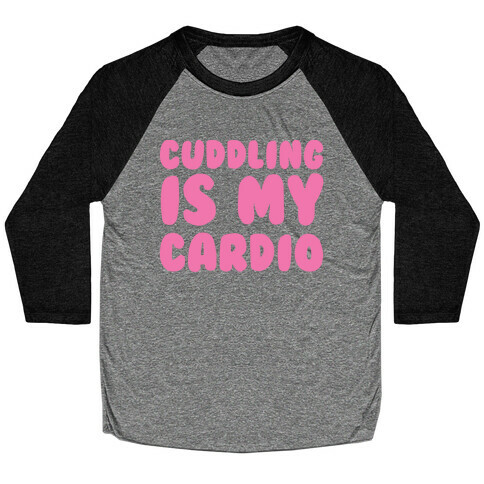 Cuddling is my Cardio Baseball Tee