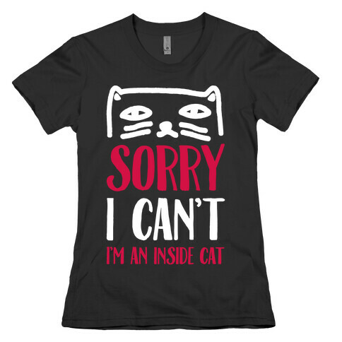 Sorry I Can't I'm An Inside Cat Womens T-Shirt
