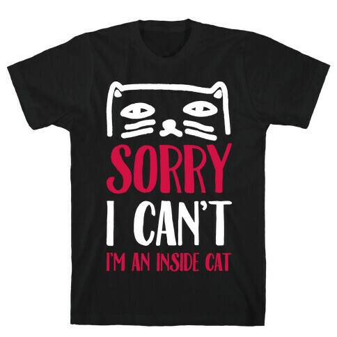 Sorry I Can't I'm An Inside Cat T-Shirt