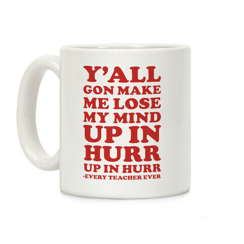 Y'all Gon Make Me Lose My Mind Every Teacher Ever Coffee Mug