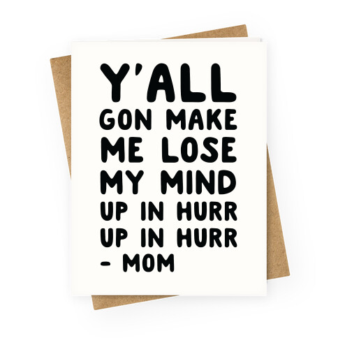 Y'all Gon Make Me Lose My Mind Mom Greeting Card