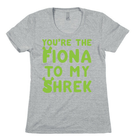 You're The Fiona To My Shrek Parody  Womens T-Shirt
