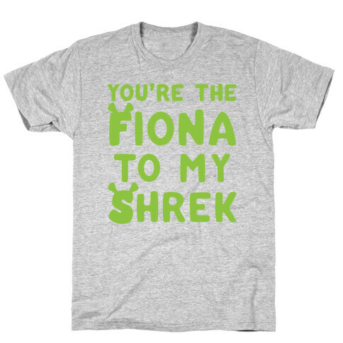 You're The Fiona To My Shrek Parody  T-Shirt