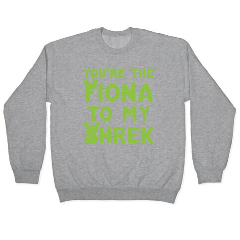 You're The Fiona To My Shrek Parody  Pullover