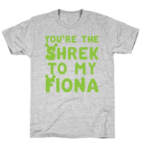 You're The Shrek To My Fiona Parody  T-Shirt