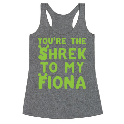 You're The Shrek To My Fiona Parody  Racerback Tank Top