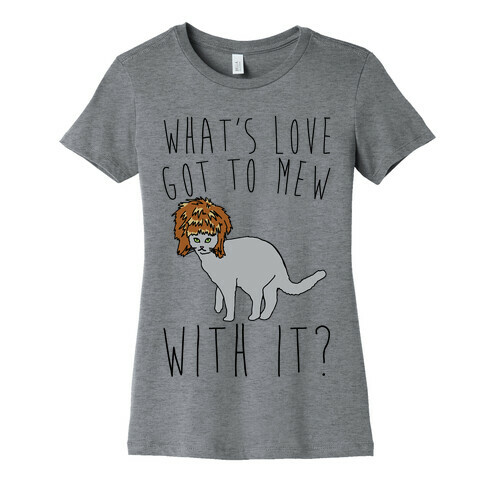 What's Love Got To Mew With It Cat Parody Womens T-Shirt
