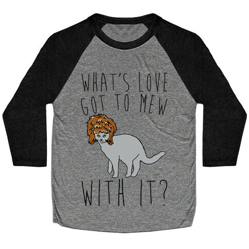 What's Love Got To Mew With It Cat Parody Baseball Tee