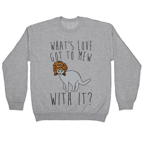 What's Love Got To Mew With It Cat Parody Pullover