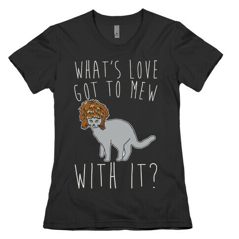 What's Love Got To Mew With It Cat Parody White Print Womens T-Shirt
