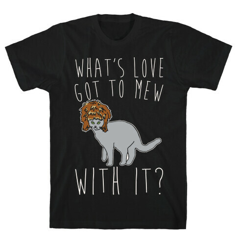 What's Love Got To Mew With It Cat Parody White Print T-Shirt