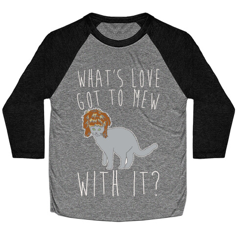 What's Love Got To Mew With It Cat Parody White Print Baseball Tee