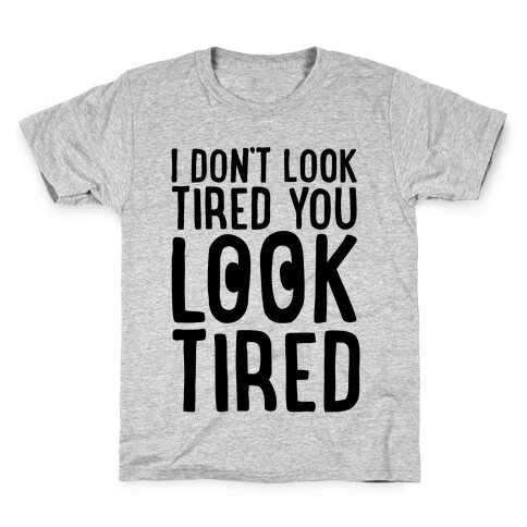 I Don't Look Tired You Look Tired  Kids T-Shirt