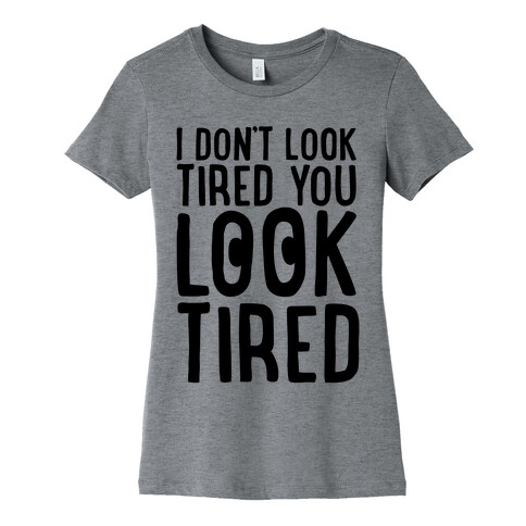 I Don't Look Tired You Look Tired  Womens T-Shirt