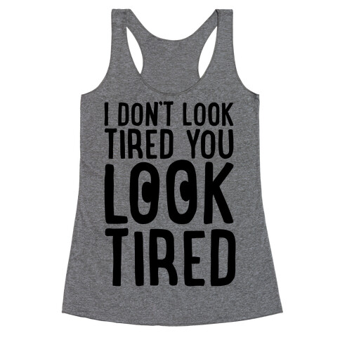 I Don't Look Tired You Look Tired  Racerback Tank Top