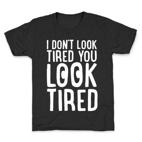 I Don't Look Tired You Look Tired White Print Kids T-Shirt