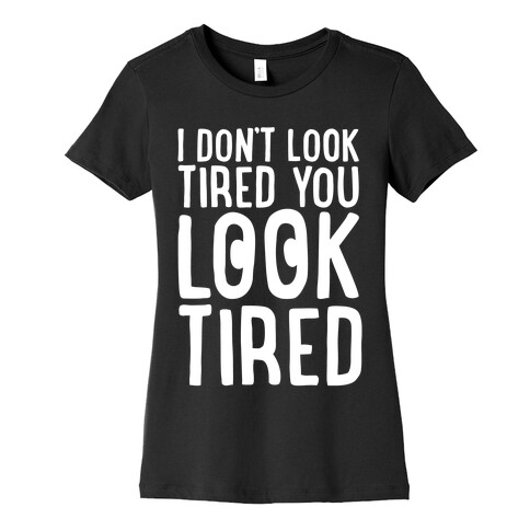 I Don't Look Tired You Look Tired White Print Womens T-Shirt