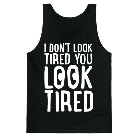 I Don't Look Tired You Look Tired White Print Tank Top