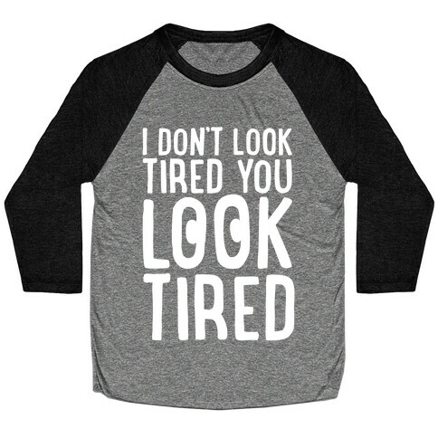 I Don't Look Tired You Look Tired White Print Baseball Tee