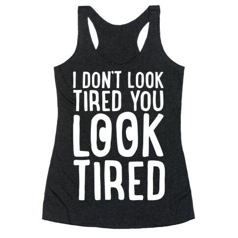 I Don't Look Tired You Look Tired White Print Racerback Tank Top
