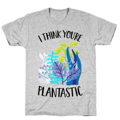 I Think You're Plantastic T-Shirt