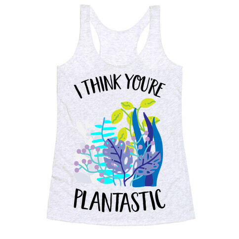 I Think You're Plantastic Racerback Tank Top