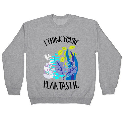 I Think You're Plantastic Pullover