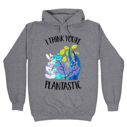 I Think You're Plantastic Hooded Sweatshirt