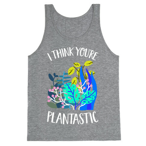 I Think You're Plantastic Tank Top