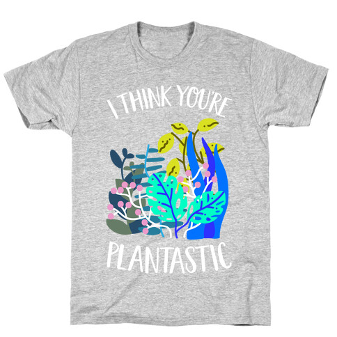 I Think You're Plantastic T-Shirt