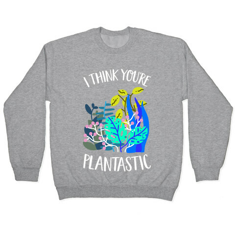 I Think You're Plantastic Pullover