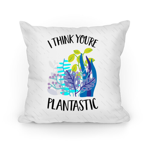 I Think You're Plantastic Pillow