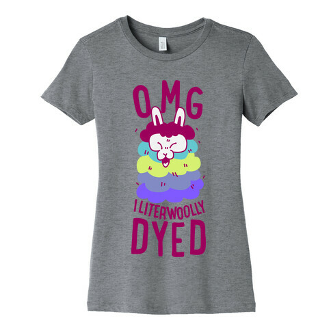 OMG I literwoolly dyed Womens T-Shirt