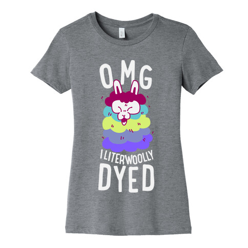 OMG I literwoolly dyed Womens T-Shirt