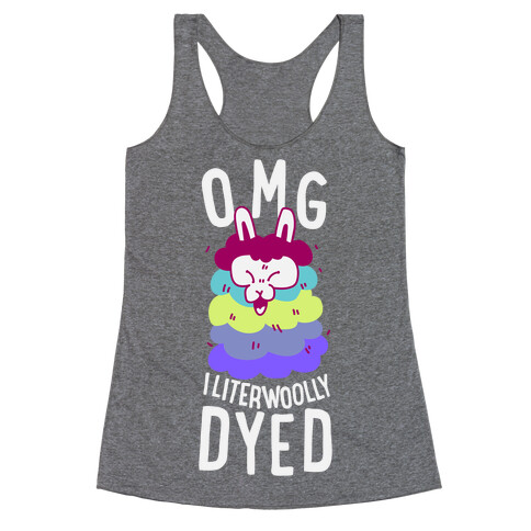 OMG I literwoolly dyed Racerback Tank Top