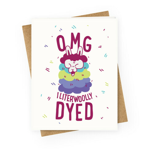 OMG I literwoolly dyed Greeting Card