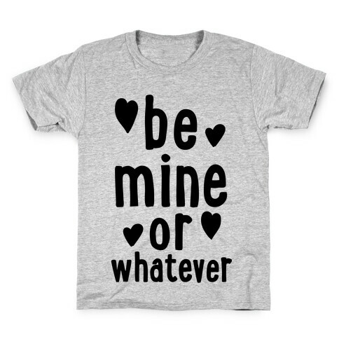 Be Mine Or Whatever Kids T-Shirt