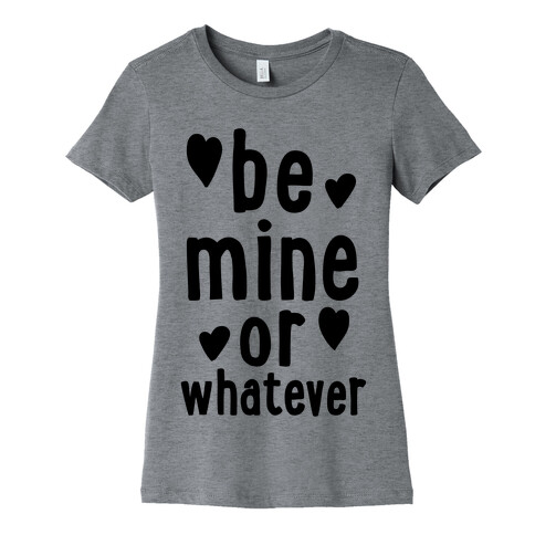 Be Mine Or Whatever Womens T-Shirt