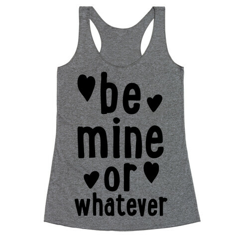 Be Mine Or Whatever Racerback Tank Top
