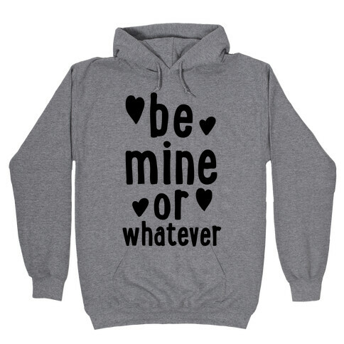 Be Mine Or Whatever Hooded Sweatshirt