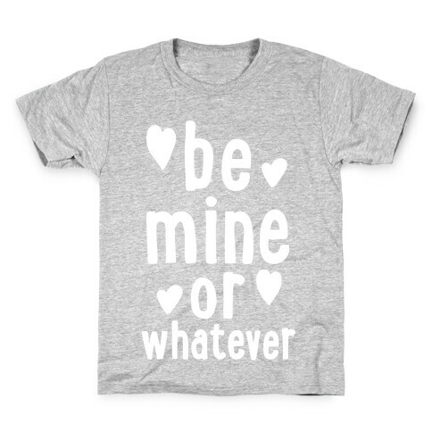 Be Mine Or Whatever Kids T-Shirt