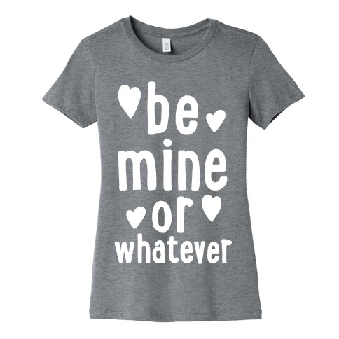 Be Mine Or Whatever Womens T-Shirt