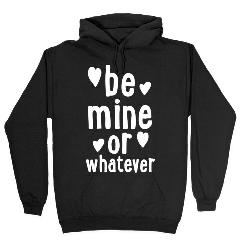 Be Mine Or Whatever Hooded Sweatshirt