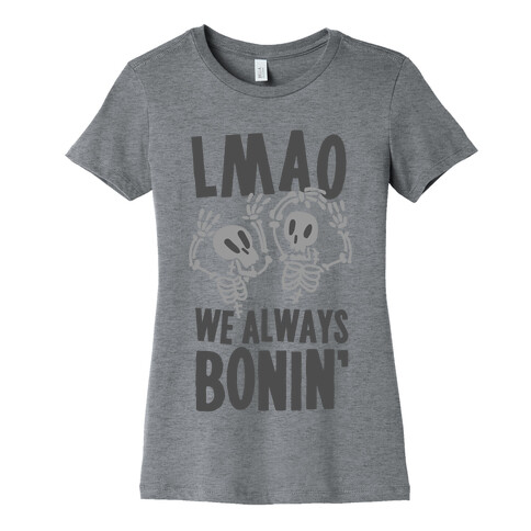 LMAO WE ALWAYS BONIN' Womens T-Shirt